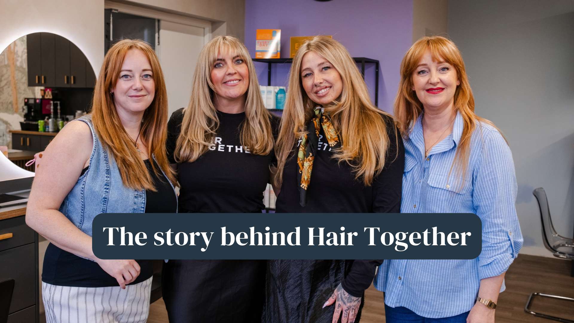 Four women smiling at a hairdresser. "The story behind Hair Together"